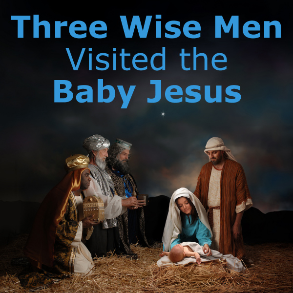 Did Three Wise Men Visit the Baby Jesus?